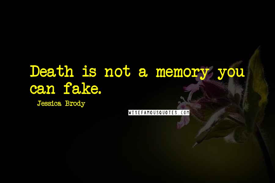 Jessica Brody Quotes: Death is not a memory you can fake.