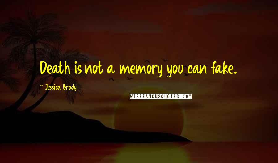 Jessica Brody Quotes: Death is not a memory you can fake.