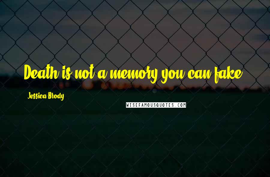 Jessica Brody Quotes: Death is not a memory you can fake.