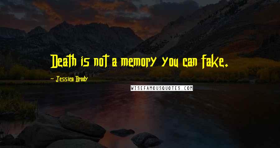 Jessica Brody Quotes: Death is not a memory you can fake.