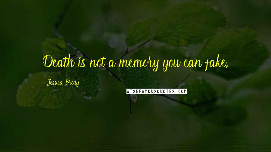 Jessica Brody Quotes: Death is not a memory you can fake.