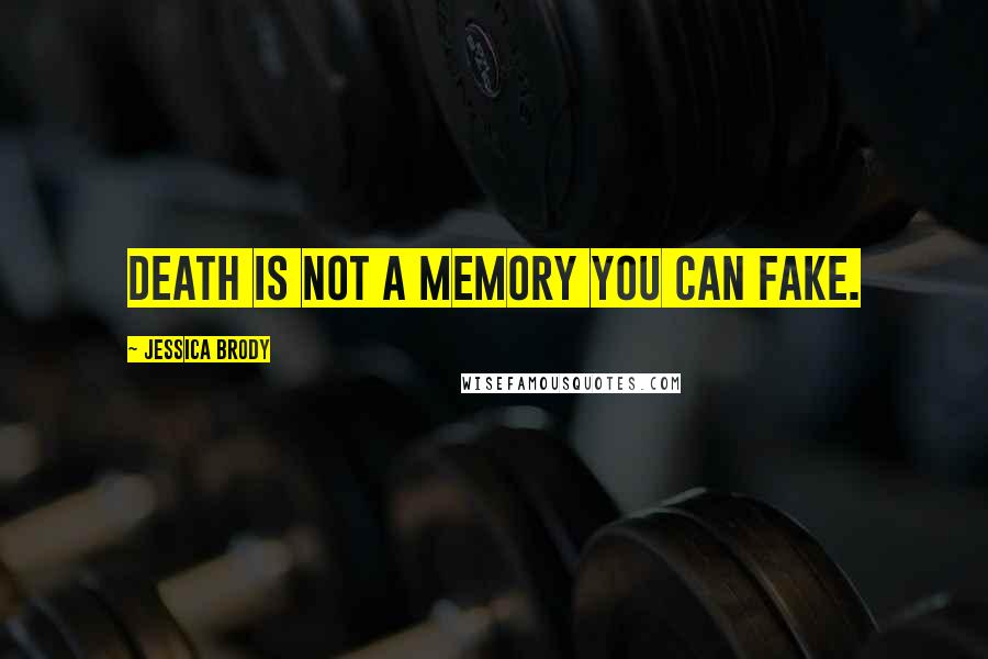 Jessica Brody Quotes: Death is not a memory you can fake.