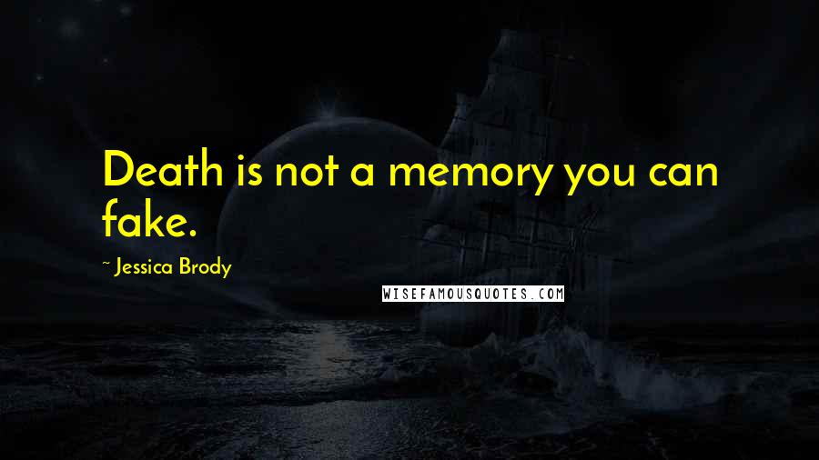 Jessica Brody Quotes: Death is not a memory you can fake.