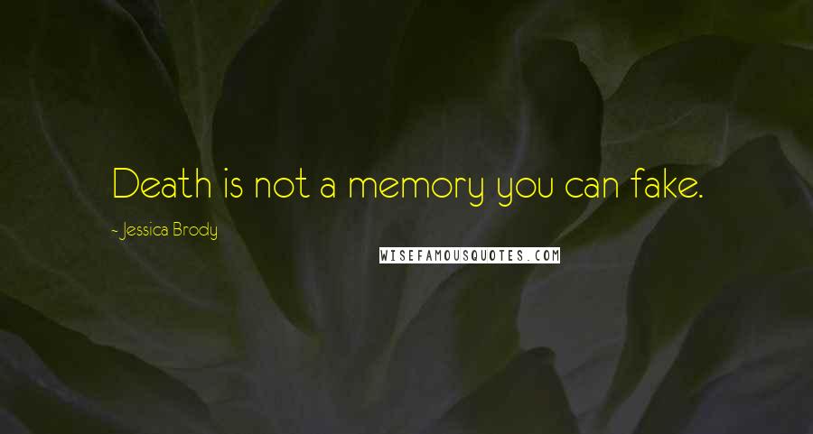 Jessica Brody Quotes: Death is not a memory you can fake.