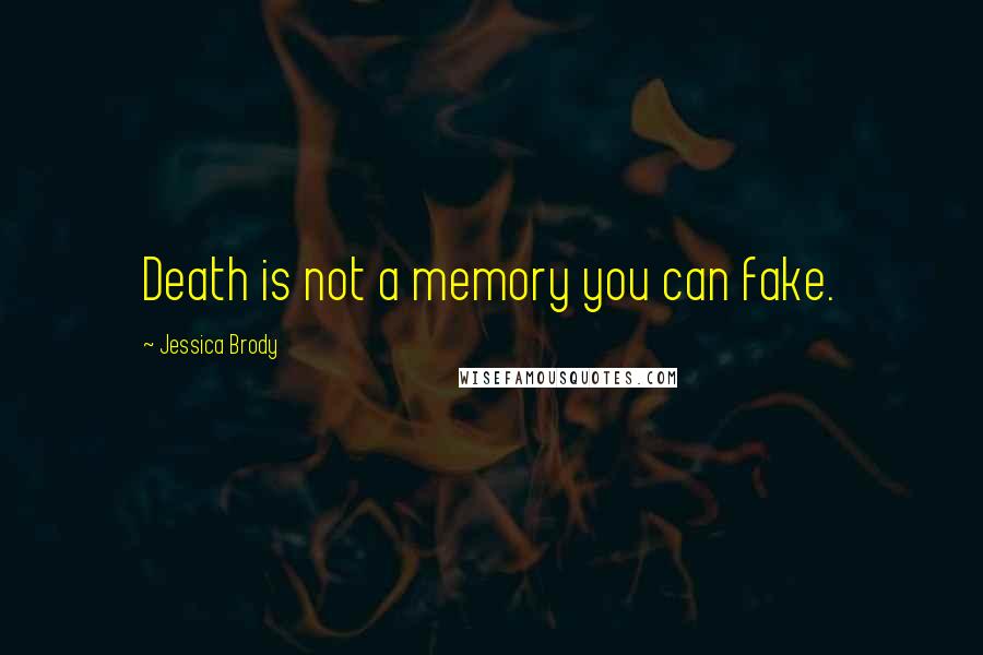Jessica Brody Quotes: Death is not a memory you can fake.