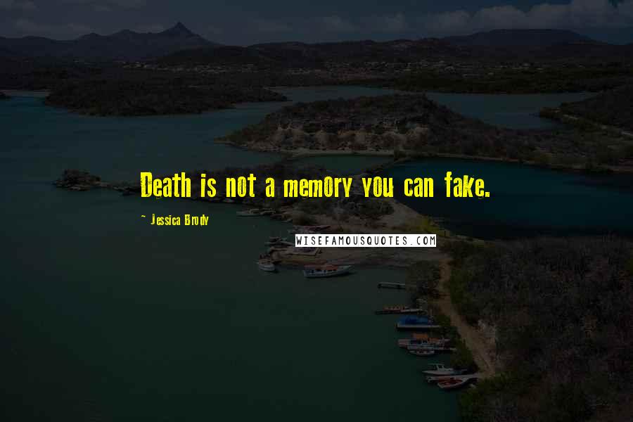 Jessica Brody Quotes: Death is not a memory you can fake.