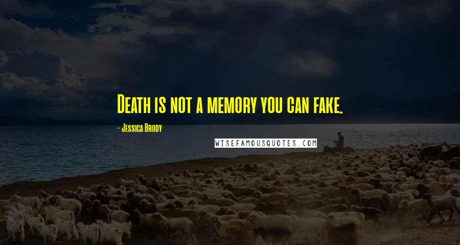 Jessica Brody Quotes: Death is not a memory you can fake.
