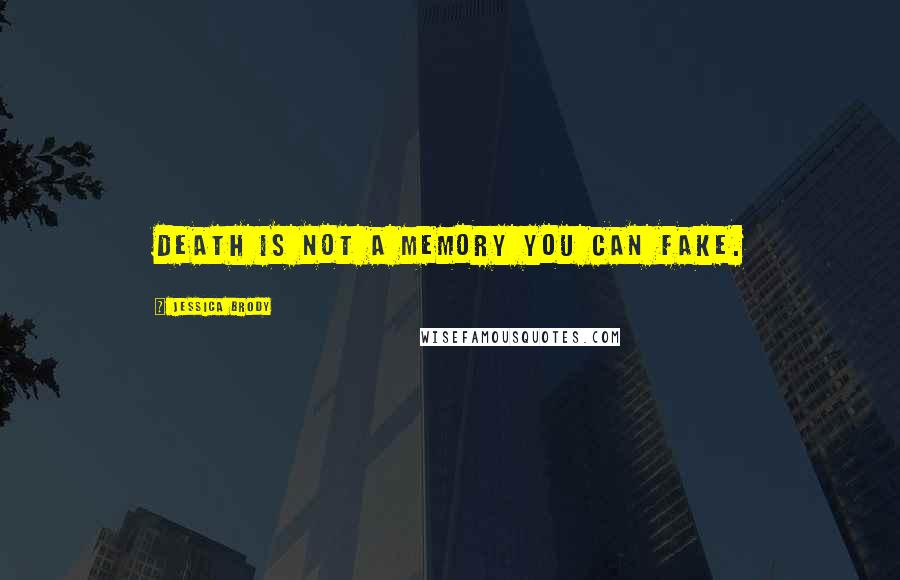 Jessica Brody Quotes: Death is not a memory you can fake.