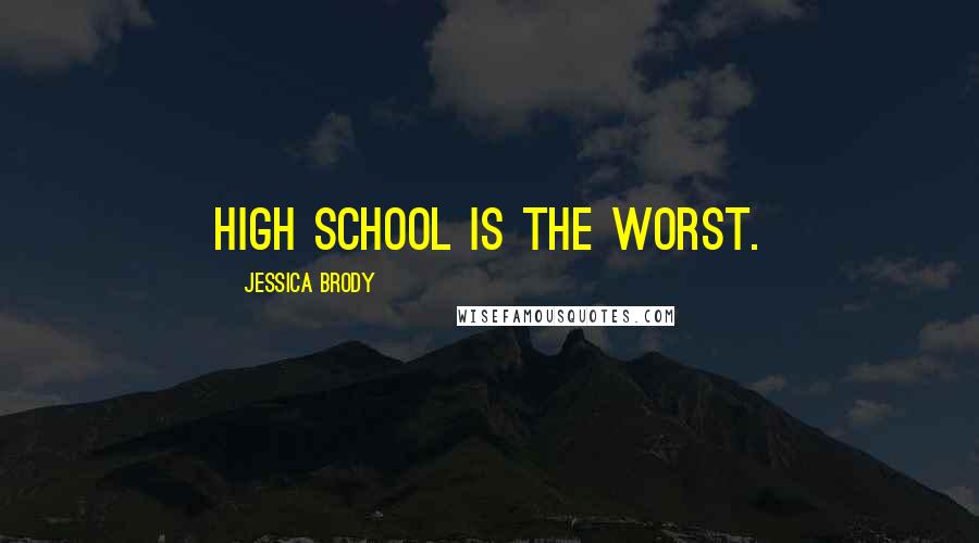 Jessica Brody Quotes: High school is the worst.