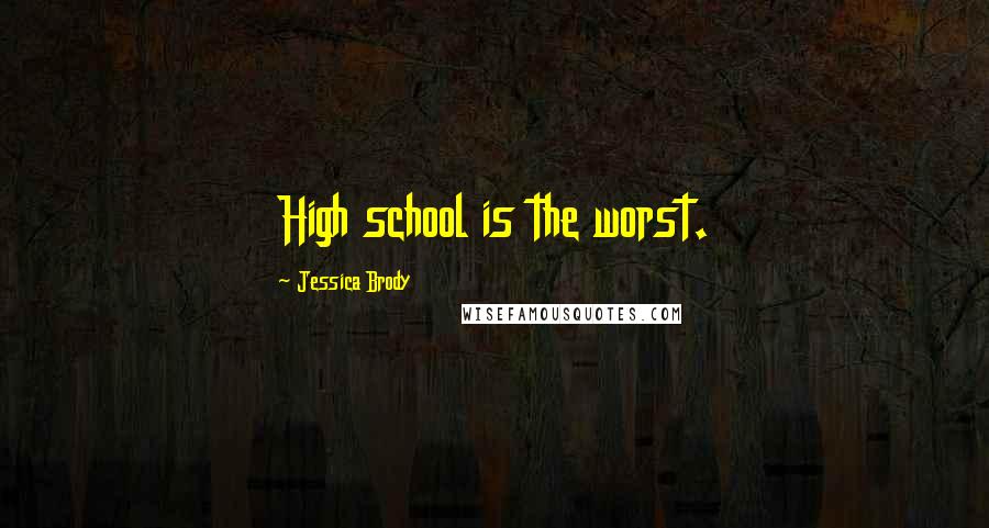 Jessica Brody Quotes: High school is the worst.