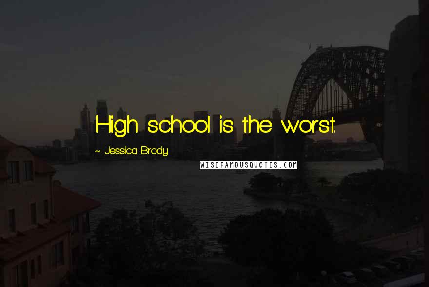 Jessica Brody Quotes: High school is the worst.