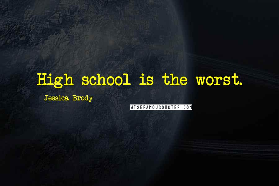 Jessica Brody Quotes: High school is the worst.