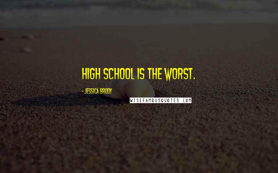 Jessica Brody Quotes: High school is the worst.