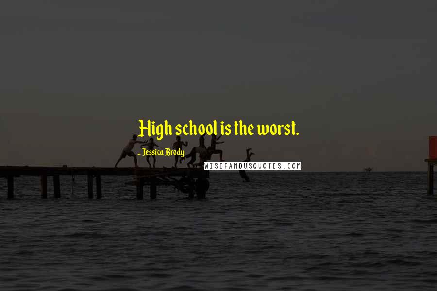 Jessica Brody Quotes: High school is the worst.