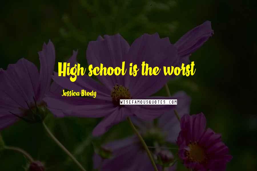 Jessica Brody Quotes: High school is the worst.