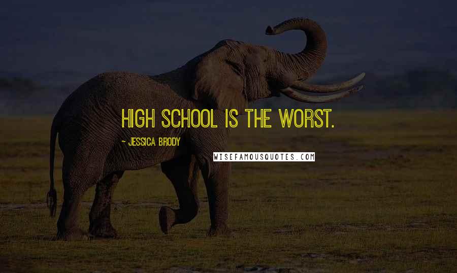 Jessica Brody Quotes: High school is the worst.