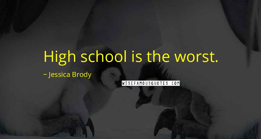 Jessica Brody Quotes: High school is the worst.