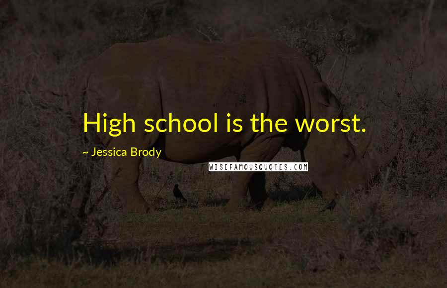Jessica Brody Quotes: High school is the worst.