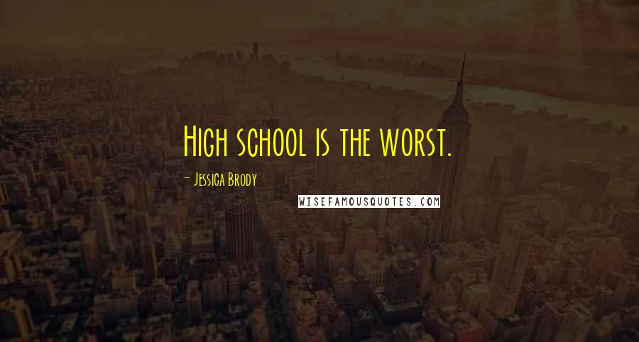 Jessica Brody Quotes: High school is the worst.