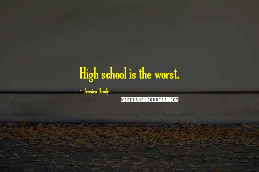 Jessica Brody Quotes: High school is the worst.