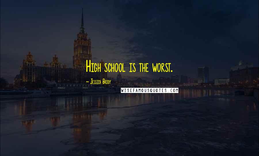 Jessica Brody Quotes: High school is the worst.