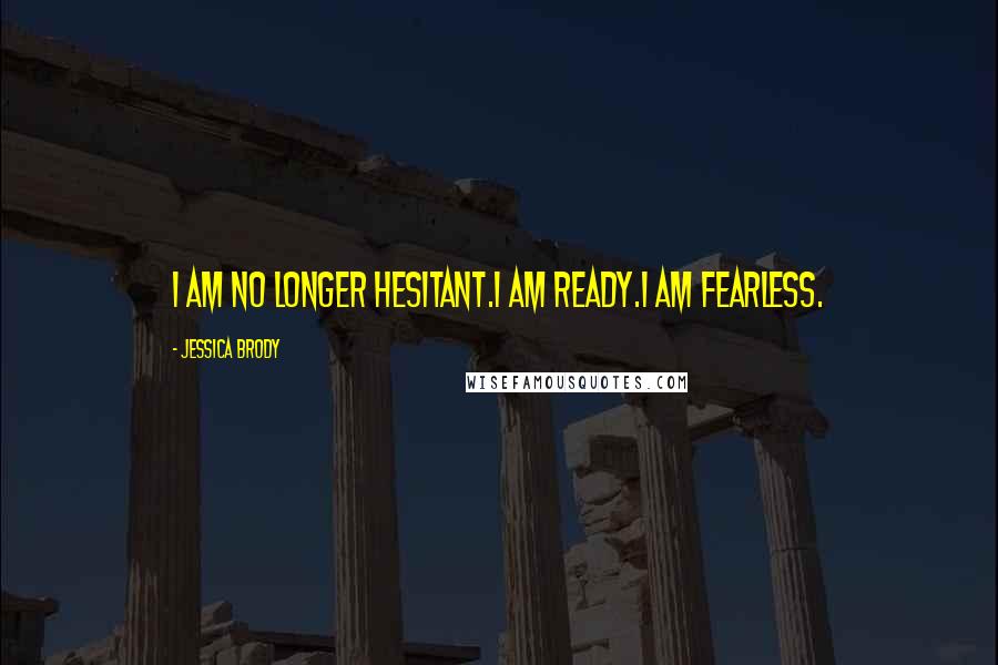 Jessica Brody Quotes: I am no longer hesitant.I am ready.I am fearless.