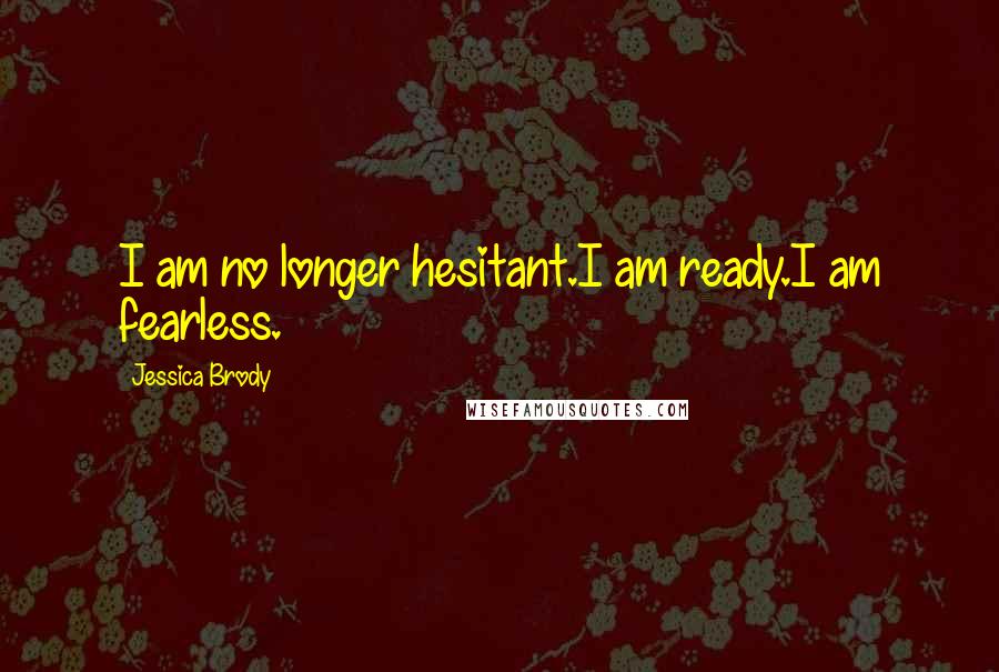 Jessica Brody Quotes: I am no longer hesitant.I am ready.I am fearless.