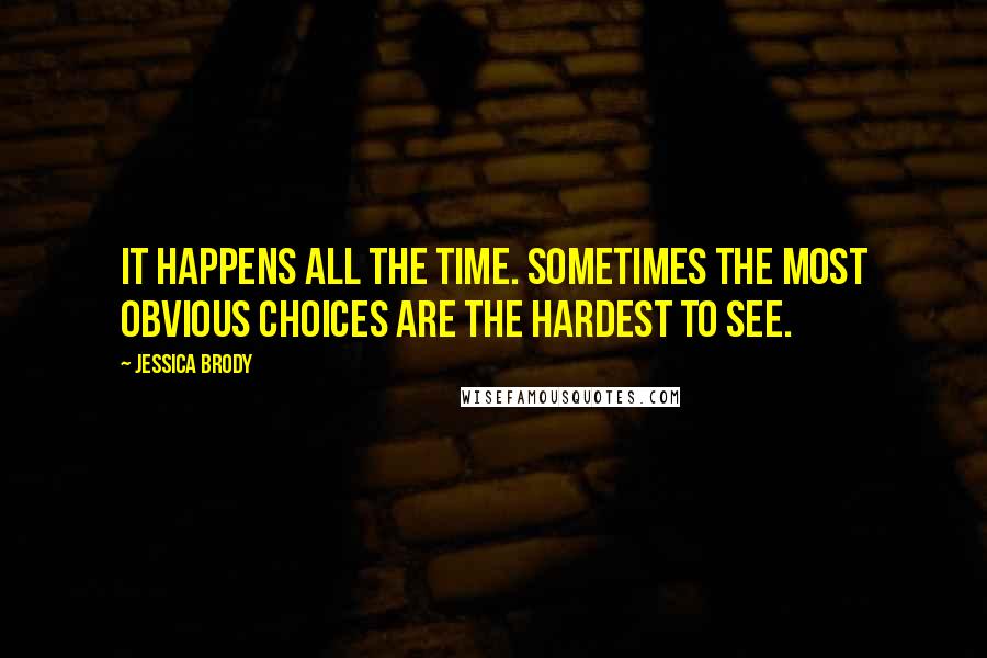 Jessica Brody Quotes: It happens all the time. Sometimes the most obvious choices are the hardest to see.