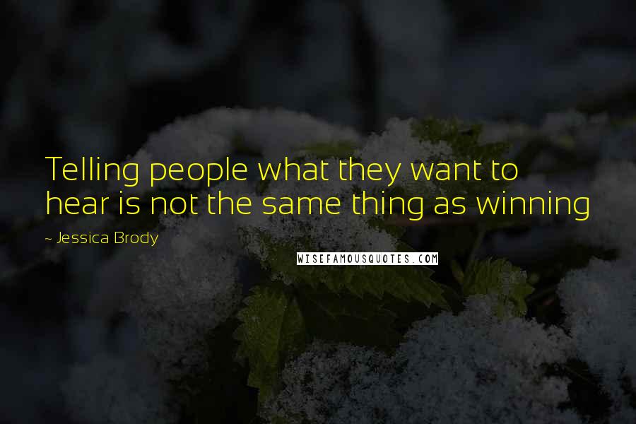 Jessica Brody Quotes: Telling people what they want to hear is not the same thing as winning