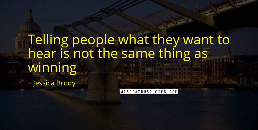 Jessica Brody Quotes: Telling people what they want to hear is not the same thing as winning