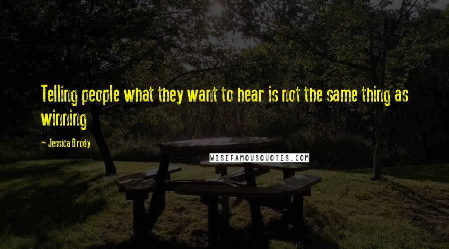 Jessica Brody Quotes: Telling people what they want to hear is not the same thing as winning