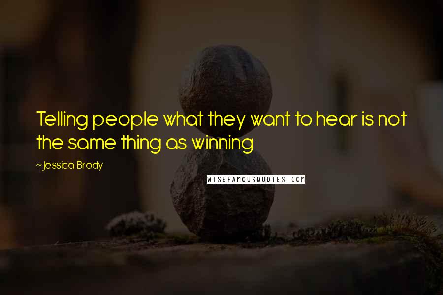Jessica Brody Quotes: Telling people what they want to hear is not the same thing as winning
