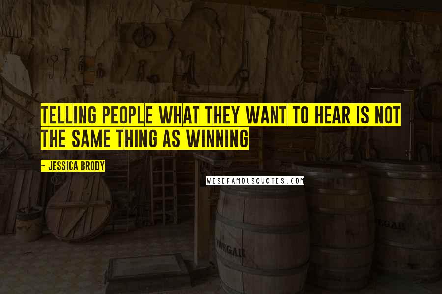 Jessica Brody Quotes: Telling people what they want to hear is not the same thing as winning