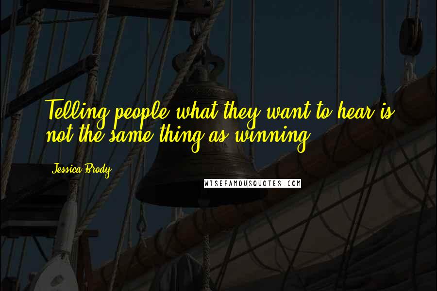 Jessica Brody Quotes: Telling people what they want to hear is not the same thing as winning