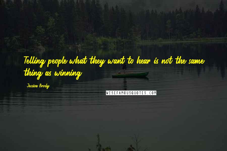 Jessica Brody Quotes: Telling people what they want to hear is not the same thing as winning