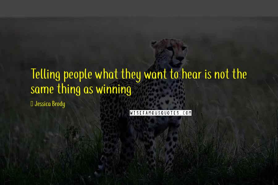 Jessica Brody Quotes: Telling people what they want to hear is not the same thing as winning