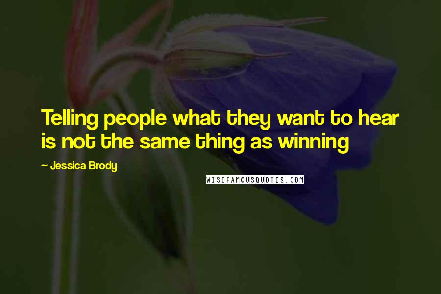 Jessica Brody Quotes: Telling people what they want to hear is not the same thing as winning