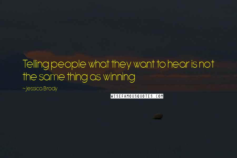 Jessica Brody Quotes: Telling people what they want to hear is not the same thing as winning