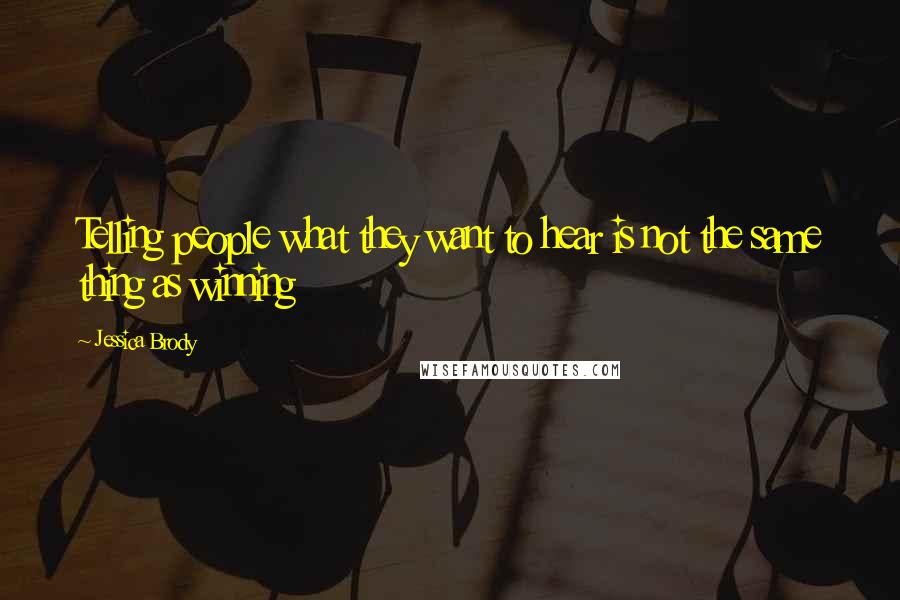 Jessica Brody Quotes: Telling people what they want to hear is not the same thing as winning