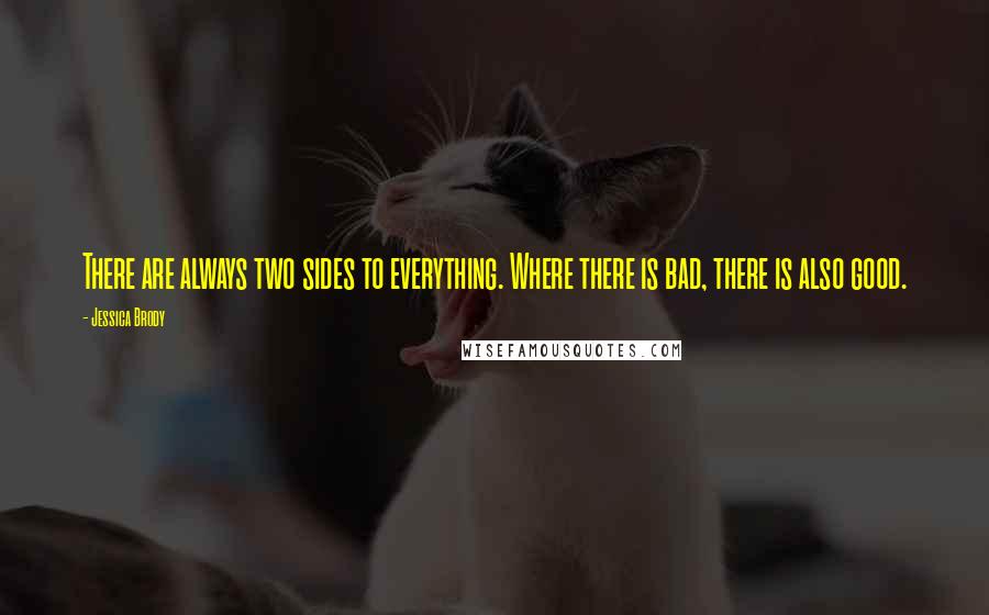 Jessica Brody Quotes: There are always two sides to everything. Where there is bad, there is also good.