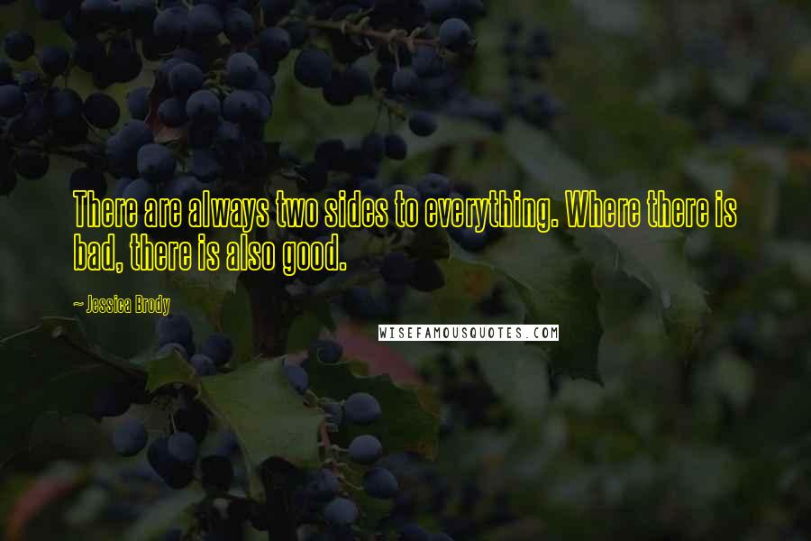 Jessica Brody Quotes: There are always two sides to everything. Where there is bad, there is also good.