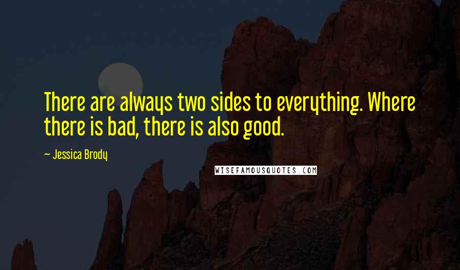 Jessica Brody Quotes: There are always two sides to everything. Where there is bad, there is also good.