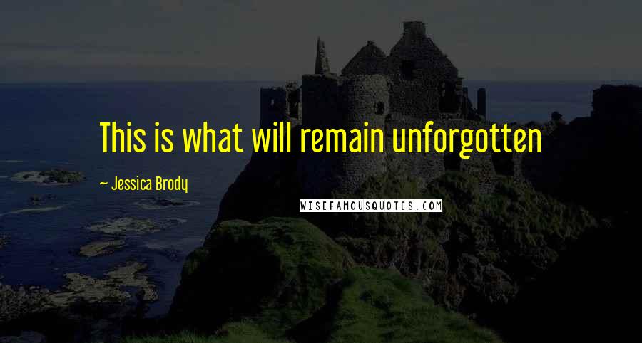 Jessica Brody Quotes: This is what will remain unforgotten