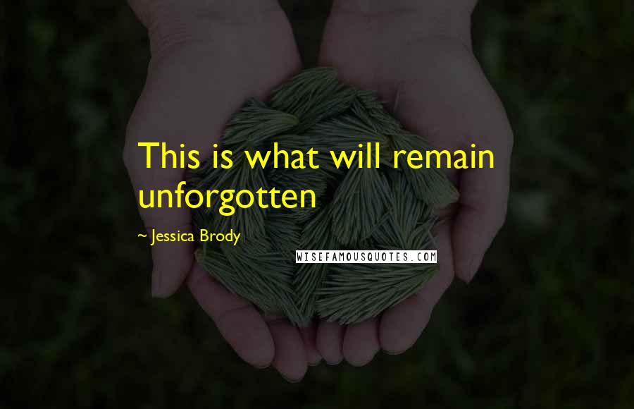 Jessica Brody Quotes: This is what will remain unforgotten