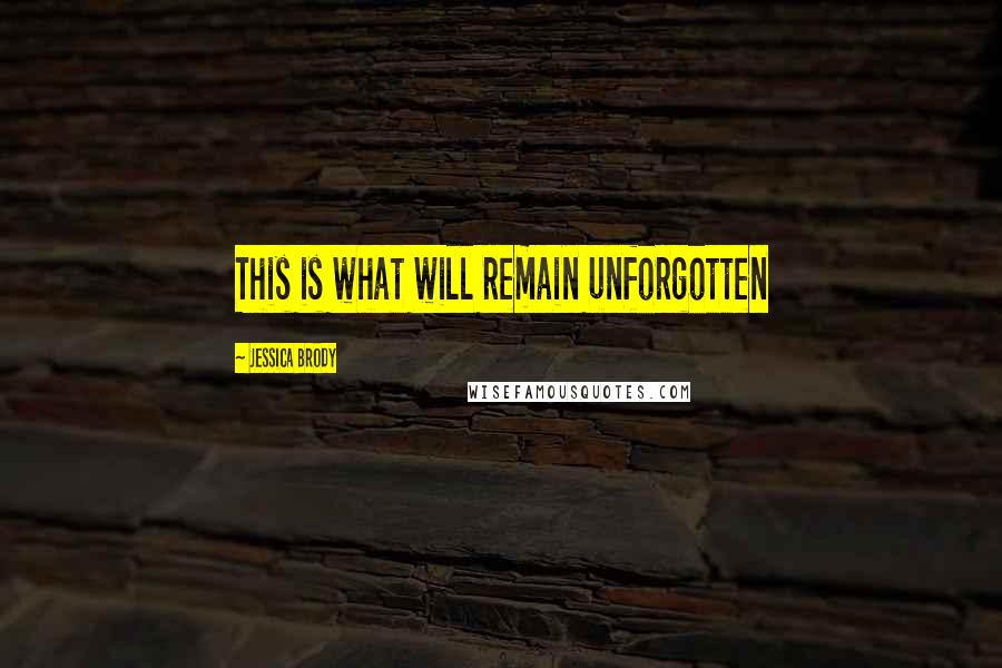 Jessica Brody Quotes: This is what will remain unforgotten