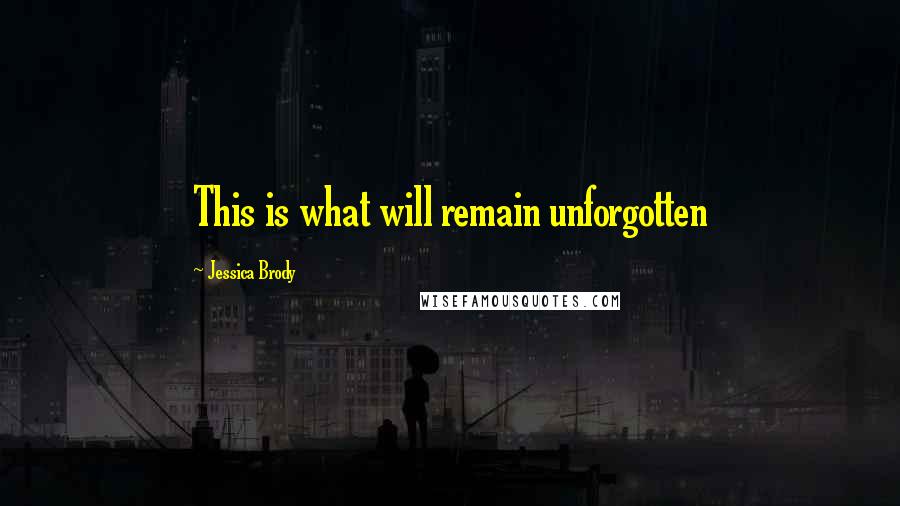 Jessica Brody Quotes: This is what will remain unforgotten