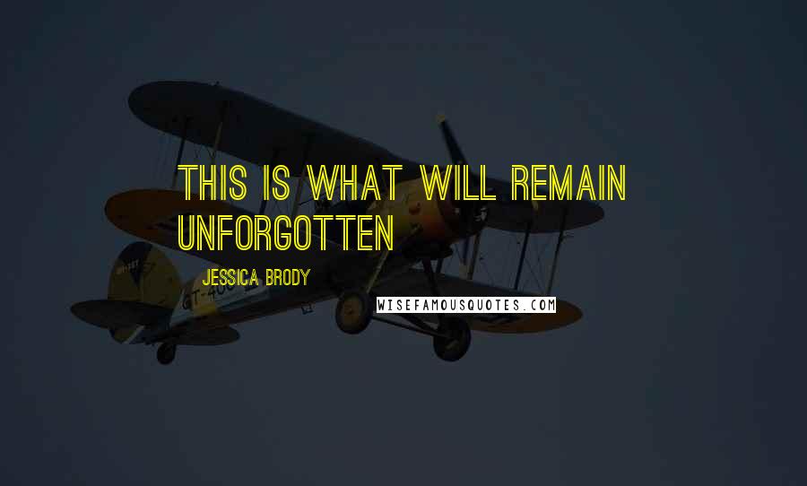 Jessica Brody Quotes: This is what will remain unforgotten
