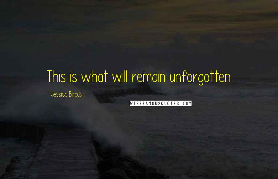 Jessica Brody Quotes: This is what will remain unforgotten