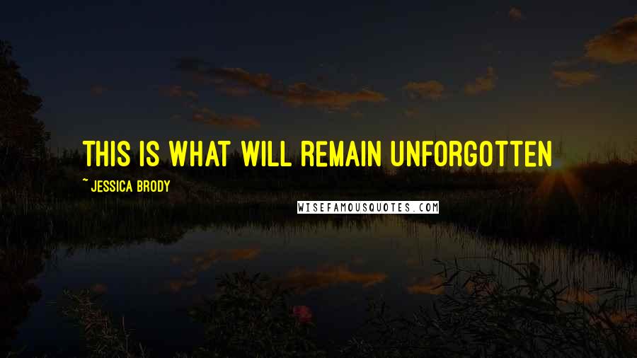 Jessica Brody Quotes: This is what will remain unforgotten
