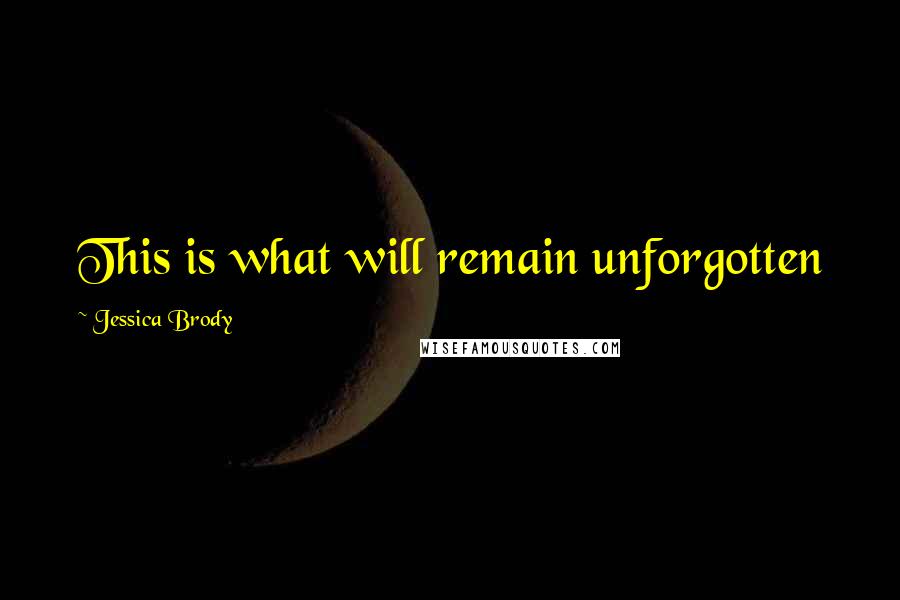 Jessica Brody Quotes: This is what will remain unforgotten